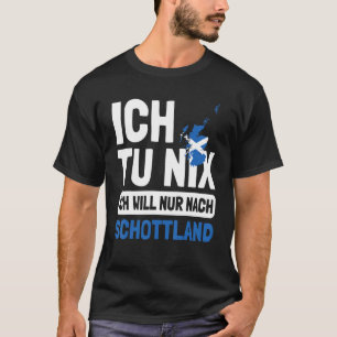 Schottland Ich tu nix Ich will nach Sch T-Shirt