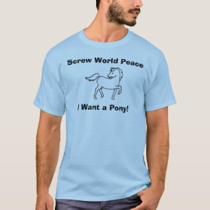 Schrauben-Weltfrieden, will ich ein Pony! T-Shirt
