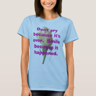 Schreien Sie nicht, weil es vorbei ist. Lächeln T-Shirt