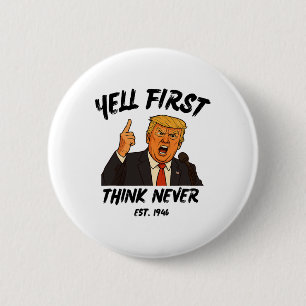 Schreien Sie zuerst, denken Sie nie Trump Lustig A Button