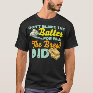 Schuld an dem, was das Brot für K getan hat T-Shirt