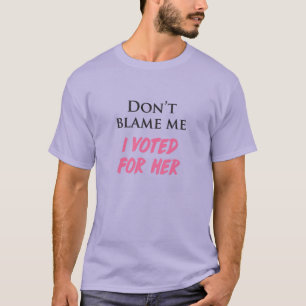 Schuld mich nicht, ich habe für sie gestimmt T-Shirt