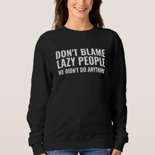 Schuld nicht an den faulen Leuten, wir haben nicht Sweatshirt