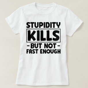 Schuldigkeit tötet Freunde Sarcasm Stupid Sprichwo T-Shirt