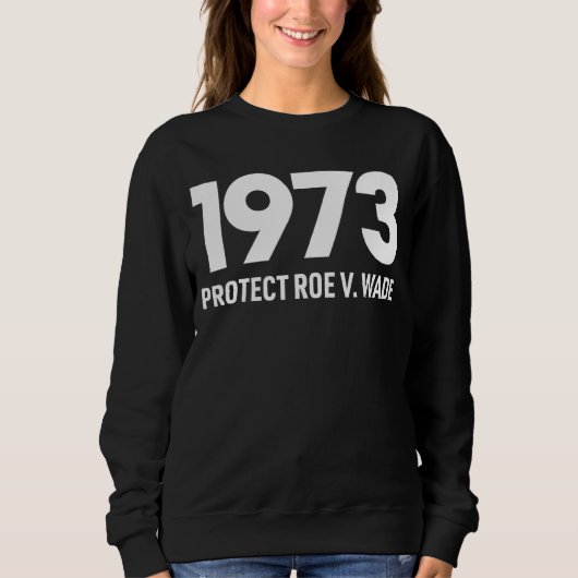 Schützen Sie Roe V Wade 1973 Pro Choice Abortion R Sweatshirt (Vorderseite)