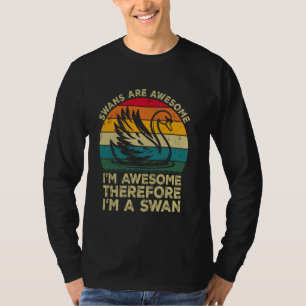 Schwäne sind großartig. Ich bin großartig, deshalb T-Shirt