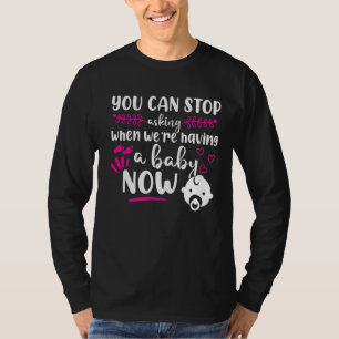 Schwangerschaft Jetzt können Sie aufhören Fragen T-Shirt