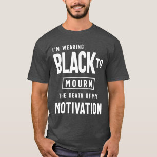 Schwarz zu trauern Tod meiner Motivation T-Shirt