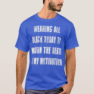 Schwarz zu trauern Tod meiner Motivation T-Shirt