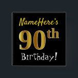 Schwärzen Sie, Imitat-Gold90. Geburtstag, mit Button<br><div class="desc">Dieses mögen einfache quadratische KnopfAusrüstungsbeschreibungen eine Mitteilung "NameHeres 90. Geburtstag! ", mit "90." Imitat/nachgemachten Gold ähnlichen Farbtonblick, auf einem Schwarzes farbigen Hintergrund habend. Der Name kann personalisiert sein. Knöpfe wie diese konnten von den Gästen an einem Geburtstags-Party für jemand möglicherweise getragen werden, das ihren ninetieth Geburtstag feiert, in dem das...</div>