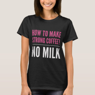 Schwarzer Kaffee Keine Milch T-Shirt