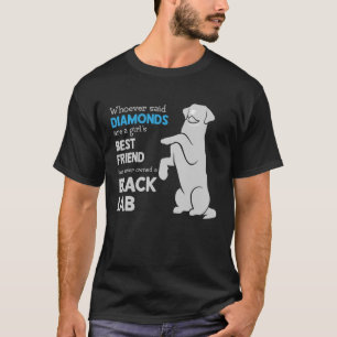 Schwarzes Labor, wer sagt Diamanten sind ein Mädch T-Shirt