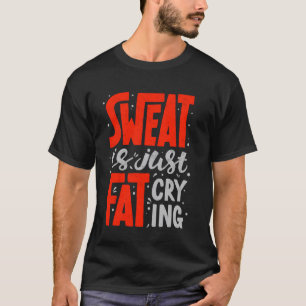 Schweiß ist einfach weinendes Fett Lustiges Fitnes T-Shirt