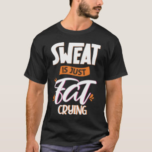 Schweiß ist nur fett weinen Fitness Gymnastik trai T-Shirt
