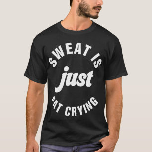 Schweiß ist nur fette Fitness Übung durchführen T-Shirt