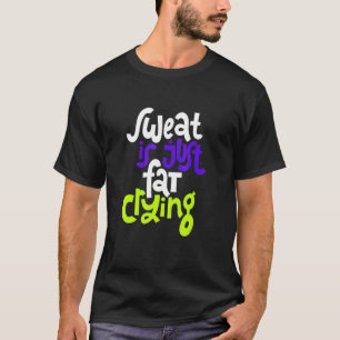 Schweiß ist nur fettgeweint T-Shirt
