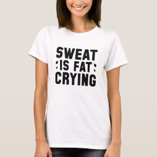 Schweiß ist weinendes Fett T-Shirt