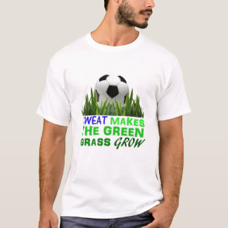 Schweiß lässt das grüne Gras wachsen T-Shirt
