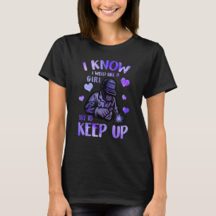 Schweißen für Frauen, ich weiß, ich schweiße wie e T-Shirt