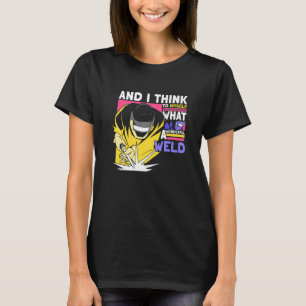 Schweißen und ich denke mir, was für ein Wunder T-Shirt