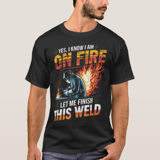 Schweißer Ja ich weiß ich stehe in Flammen Lass mi T-Shirt