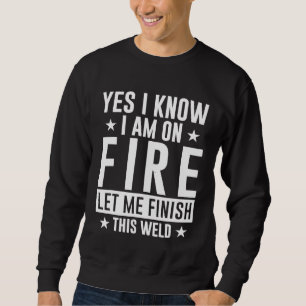 Schweißer Schweißen Ich weiß, ich stehe in Flammen Sweatshirt