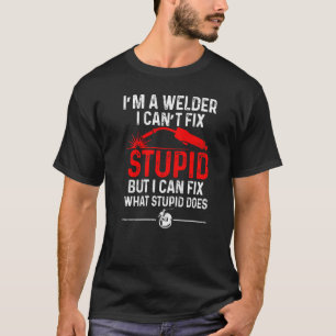 Schweißer-Schweißer kann Stupid nicht reparieren T-Shirt