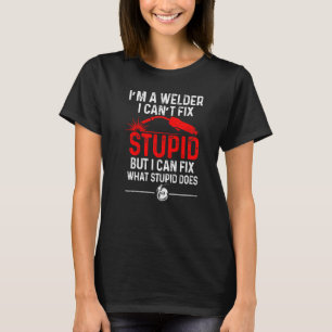 Schweißer-Schweißer kann Stupid nicht reparieren T-Shirt