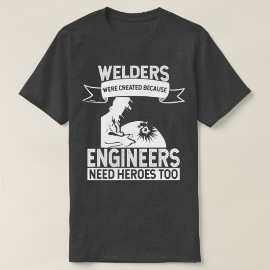 Schweisser wurden geschaffen, weil Ingenieure Held T-Shirt (Design vorne)