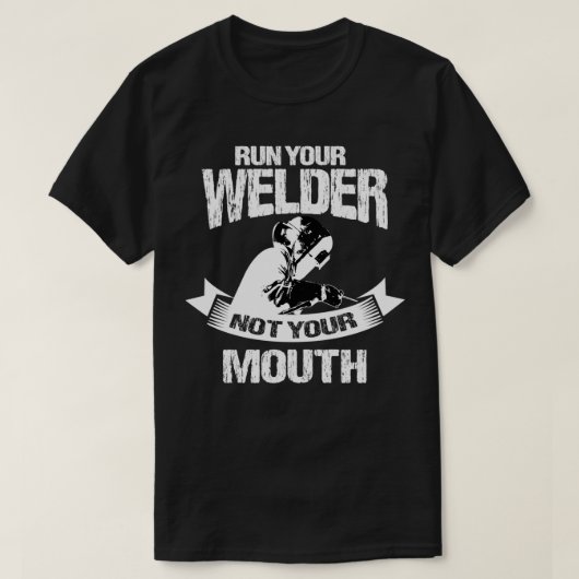 Schweissgeschenke Funny Run Your Welder nicht Mund T-Shirt (Design vorne)
