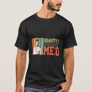 Schwerkraft 1 Me 0 Arm Fracture 1 T-Shirt