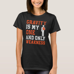 Schwerkraft ist meine eine und nur Schwäche ist ge T-Shirt
