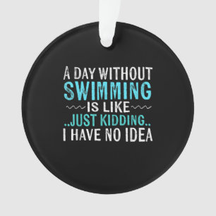 Schwimmen macht einen Tag ohne Schwimmen wie Schwi Ornament