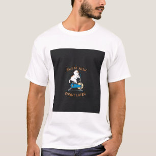 Schwitze jetzt, Donut später T-Shirt