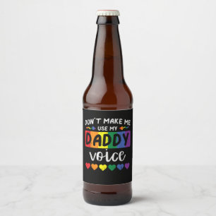 Schwul, zwing mich nicht, Daddy-Stimme zu benutzen Bierflaschenetikett