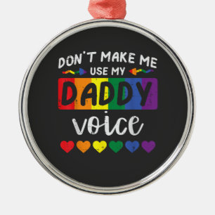 Schwul, zwing mich nicht, Daddy-Stimme zu benutzen Ornament Aus Metall