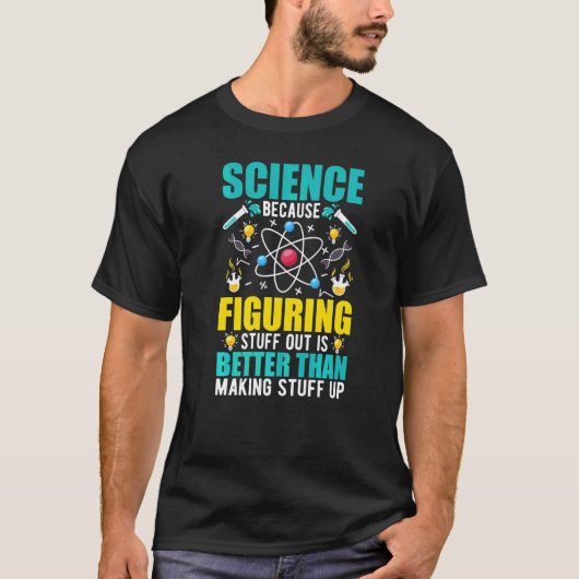 Science Because Figuring Out Is Better Than Making T-Shirt (Vorderseite)