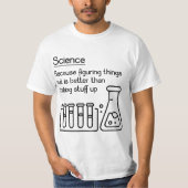 Science because figuring things out is better... F T-Shirt (Vorderseite)