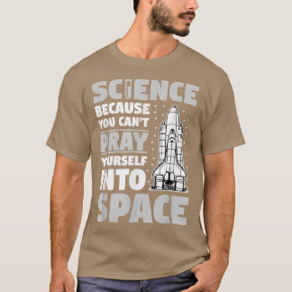 Science Because You Can't Pray Into Space Atheist T-Shirt