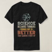 Science Beursache Figuring Things out is Better Te T-Shirt (Design vorne)