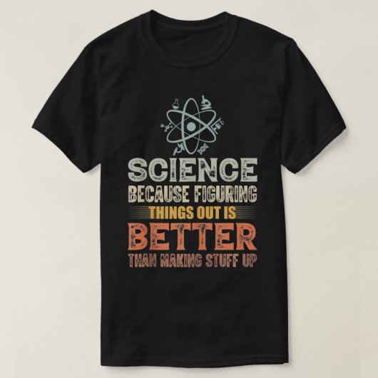 Science Beursache Figuring Things out is Better Te T-Shirt (Design vorne)