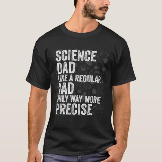 Science Dad Like A Regular Dad Only Way More Preci T-Shirt (Vorderseite)