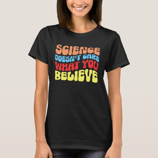 Science Doesn t Care What You Believe  Science T-Shirt (Vorderseite)