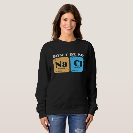 Science Nerd Don't Be So Salty  Sodium Chlorine Ch Sweatshirt (Vorne ganz)