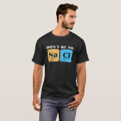 Science Nerd Don't Be So Salty  Sodium Chlorine Ch T-Shirt (Vorne ganz)