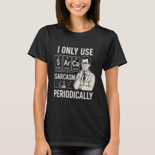 Science Nerd Sarcasm Periodic Table Shirt Joke