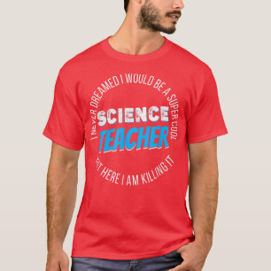 Science Teacher Funny I never Dreamed T-Shirt