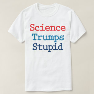 Science Trumps Stupid - Anti-Präsident Trump T-Shirt