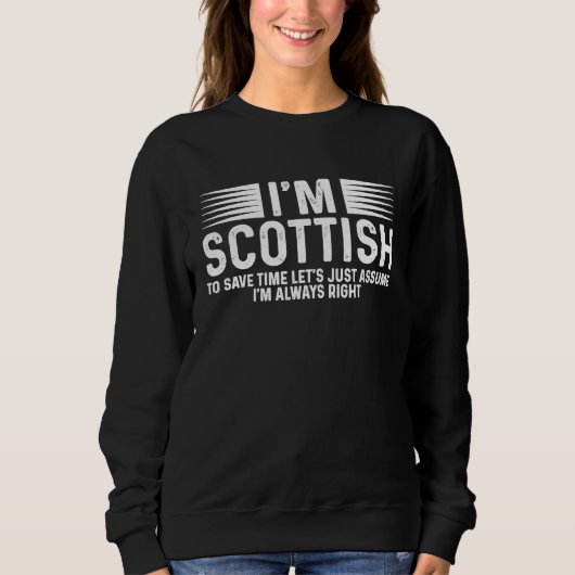 Scotland Uk I'm Scottish So I'm Always Right Sweatshirt (Vorderseite)