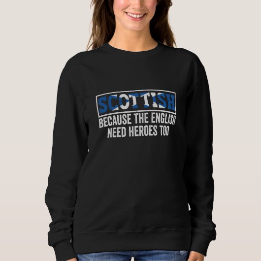 Scotland Uk Scottish Because The English Need Hero Sweatshirt (Vorderseite)